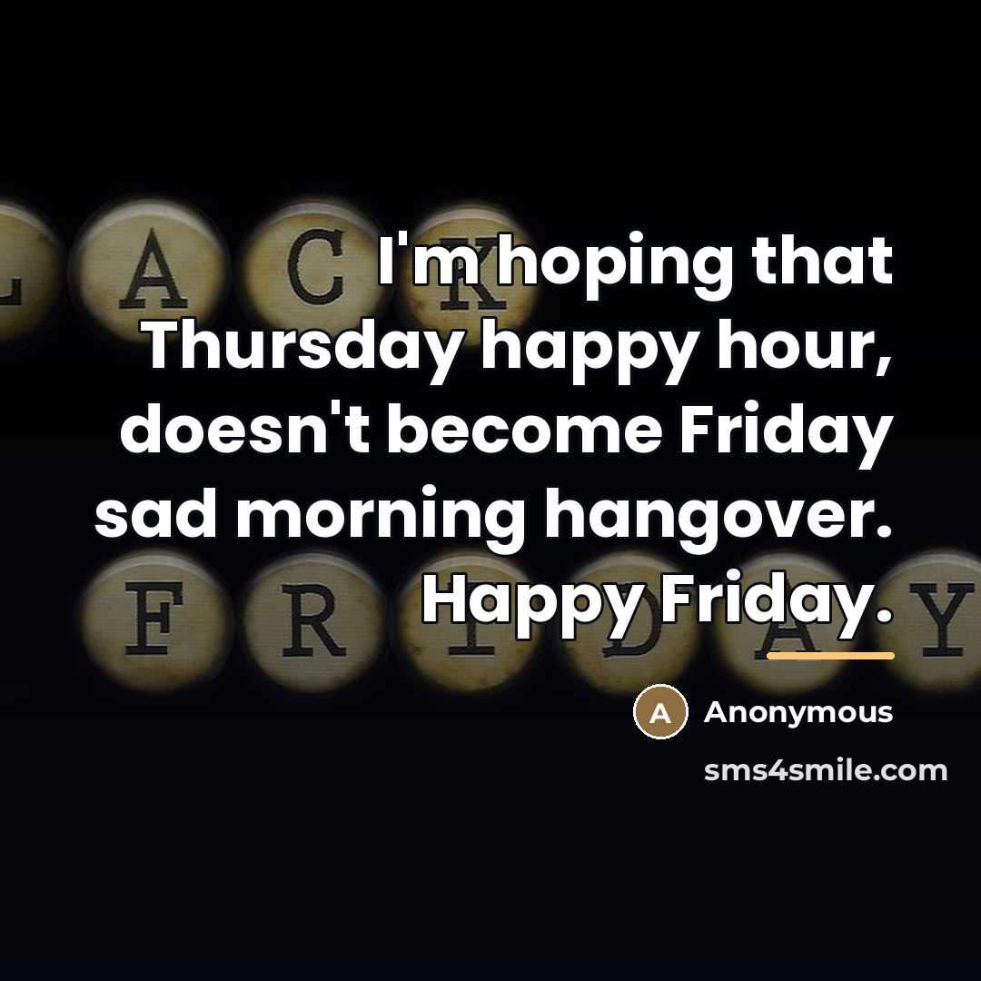 “I'm hoping that Thursday happy hour, doesn't become Friday sad…” quote by Anonymous