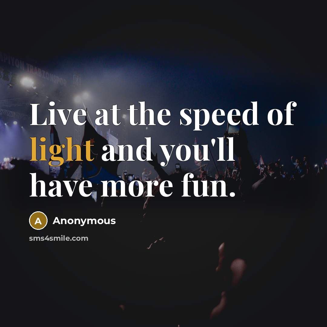 “Live at the speed of light and you'll have more…” quote by Anonymous