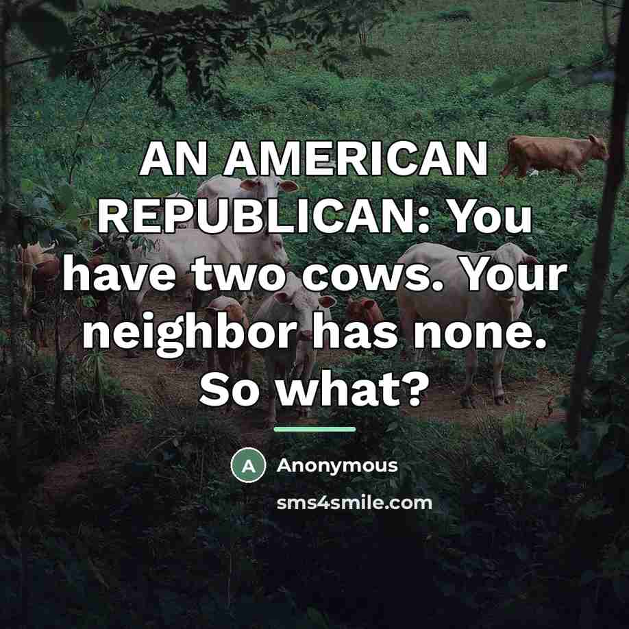 “AN AMERICAN REPUBLICAN: You have two cows. Your neighbor has…” quote by Anonymous