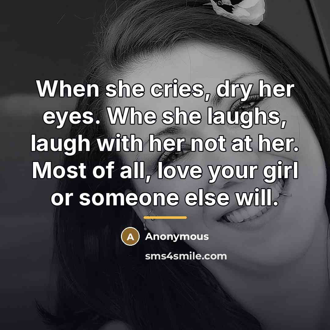 “When she cries, dry her eyes. Whe she laughs, laugh…” quote by Anonymous