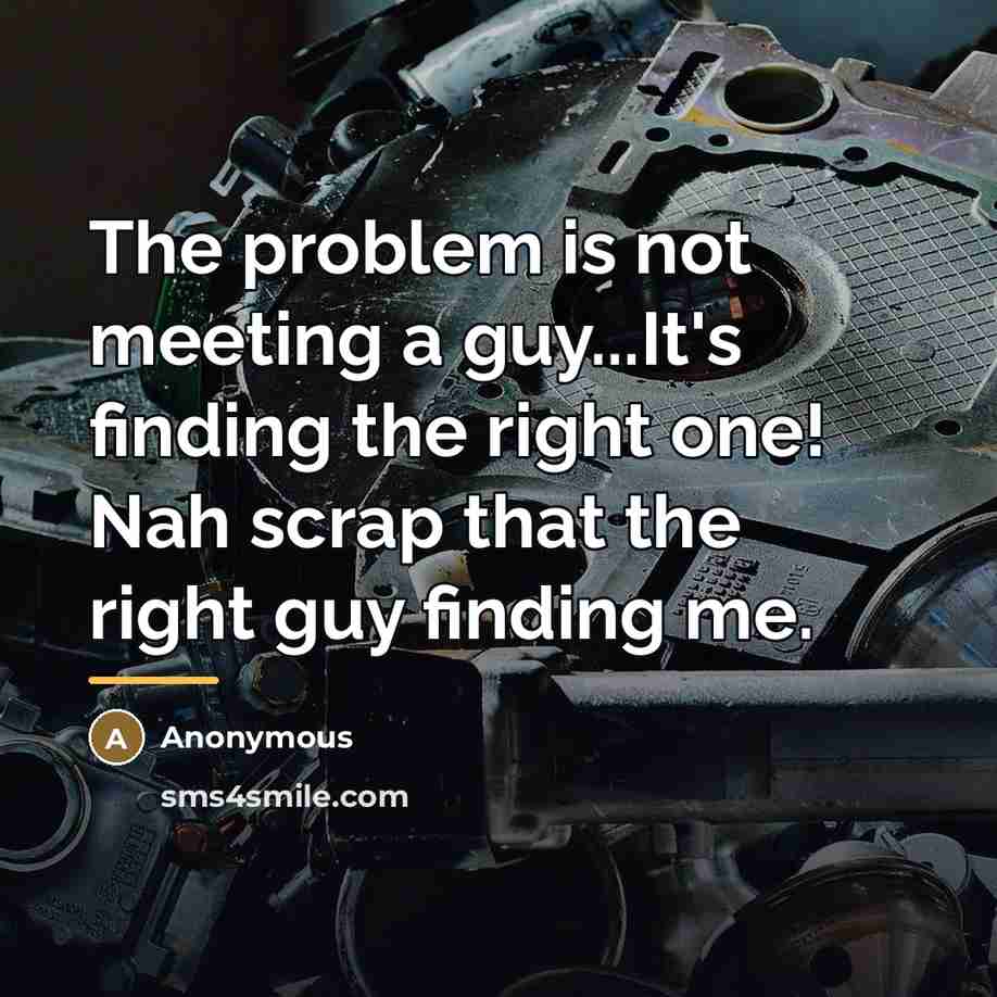 “The problem is not meeting a guy...It's finding the right…” quote by Anonymous