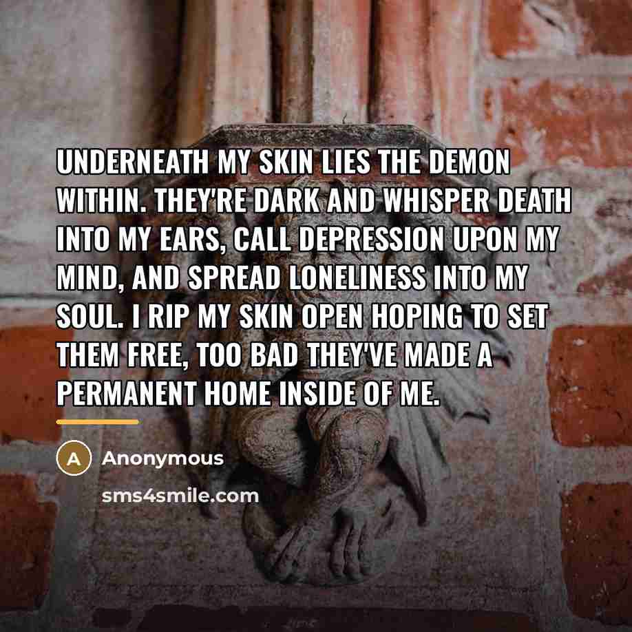 “Underneath my skin lies the demon within. They're dark and…” quote by Anonymous