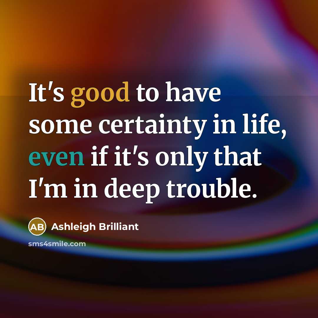 “It's good to have some certainty in life, even if…” quote by Ashleigh Brilliant