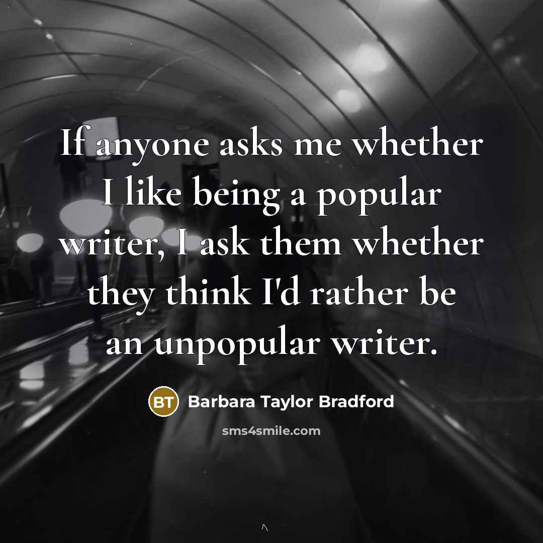 “If anyone asks me whether I like being a popular…” quote by Barbara Taylor Bradford