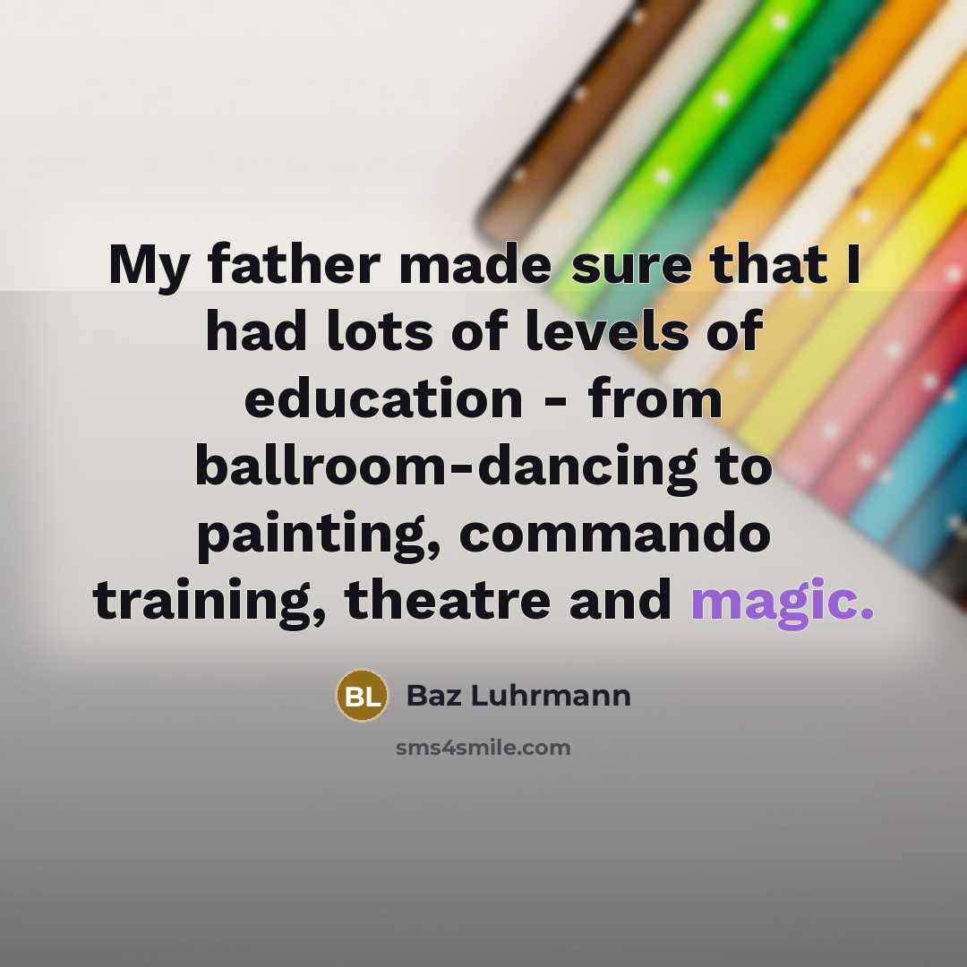 “My father made sure that I had lots of levels…” quote by Baz Luhrmann