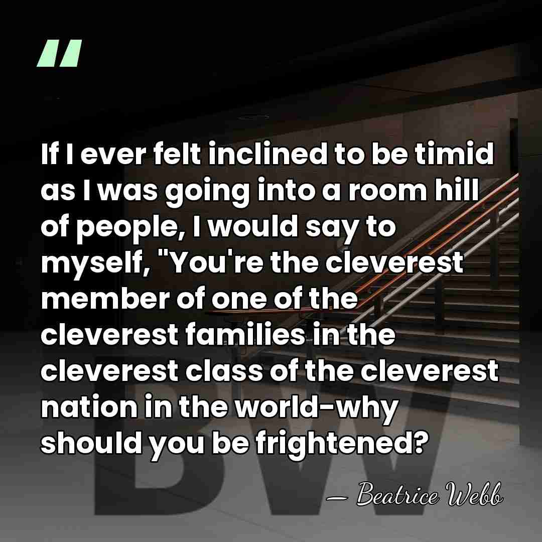 If I ever felt inclined to be timid as I was going&hellip; - Beatrice Webb
