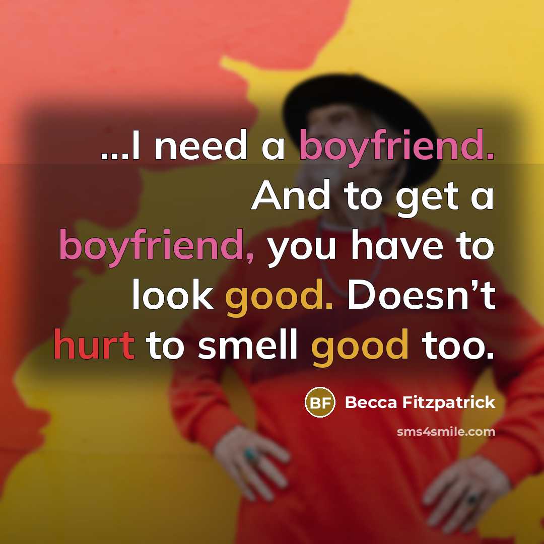 “...I need a boyfriend. And to get a boyfriend, you have to look good. Doesn’t hurt to smell good too.” quote by Becca Fitzpatrick