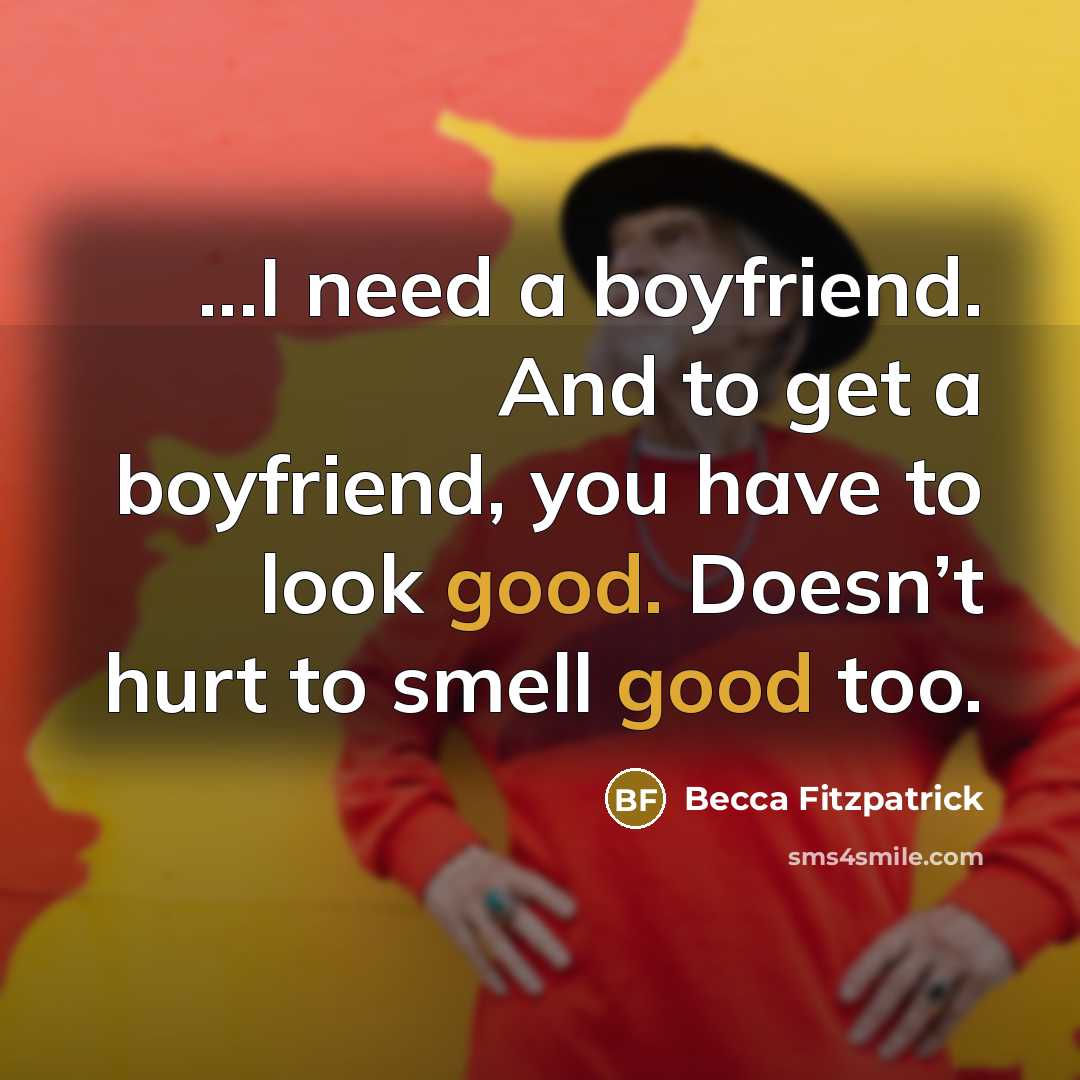 “...I need a boyfriend. And to get a boyfriend, you…” quote by Becca Fitzpatrick
