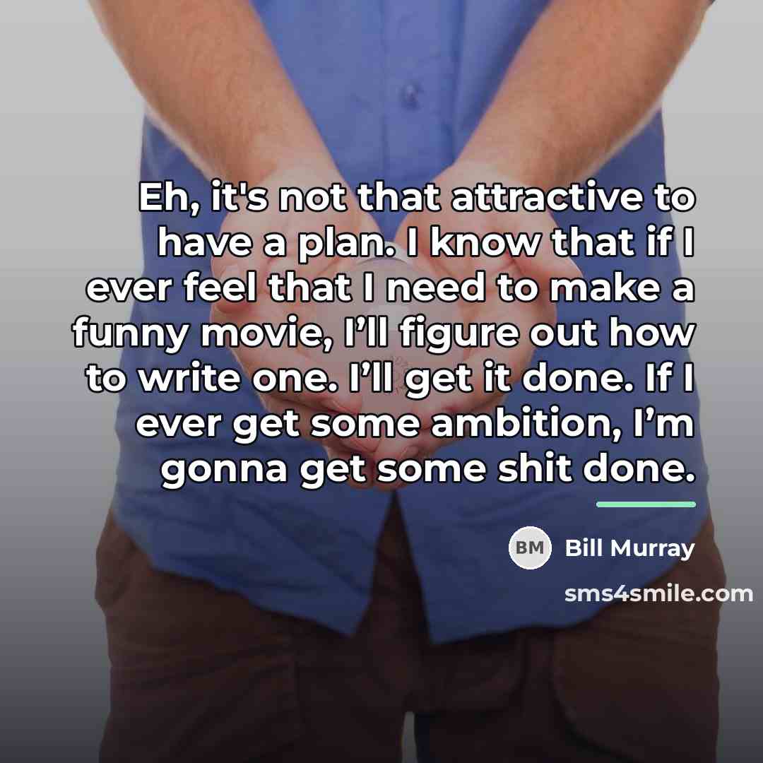 “Eh, it's not that attractive to have a plan. I…” quote by Bill Murray