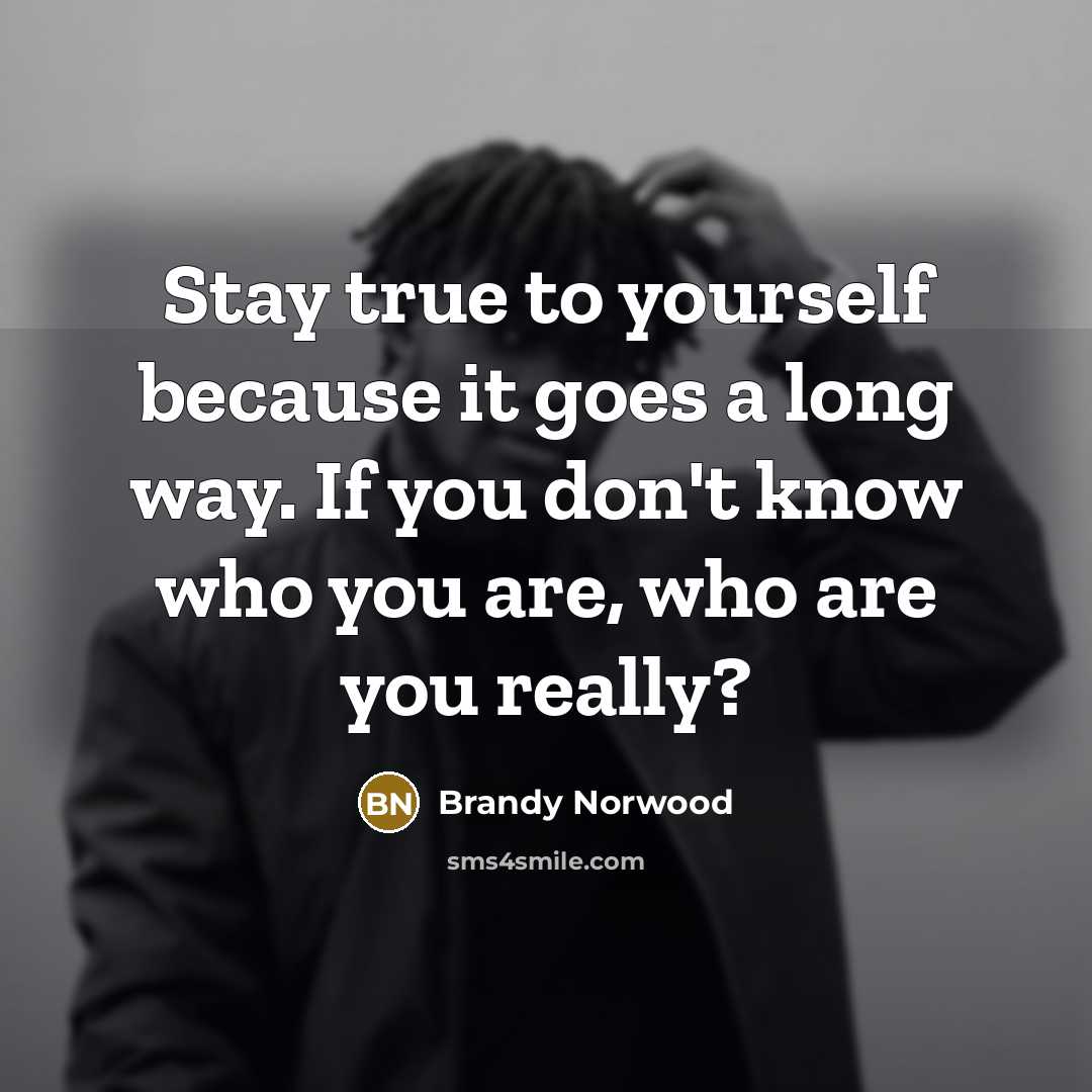 “Stay true to yourself because it goes a long way.…” quote by Brandy Norwood