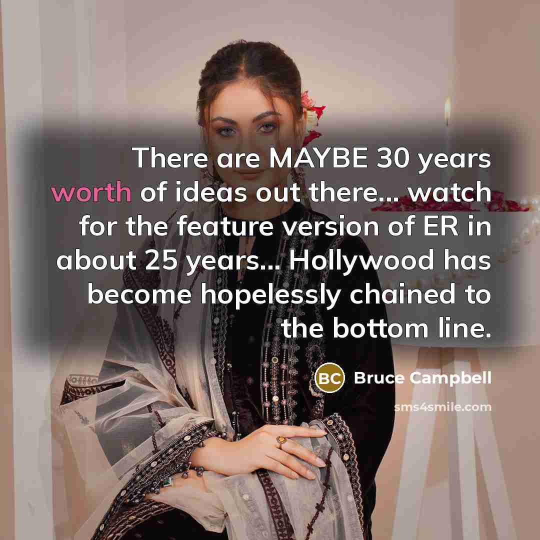 “There are MAYBE 30 years worth of ideas out there...…” quote by Bruce Campbell