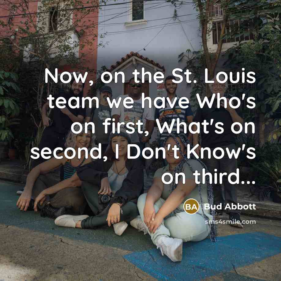 “Now, on the St. Louis team we have Who's on…” quote by Bud Abbott