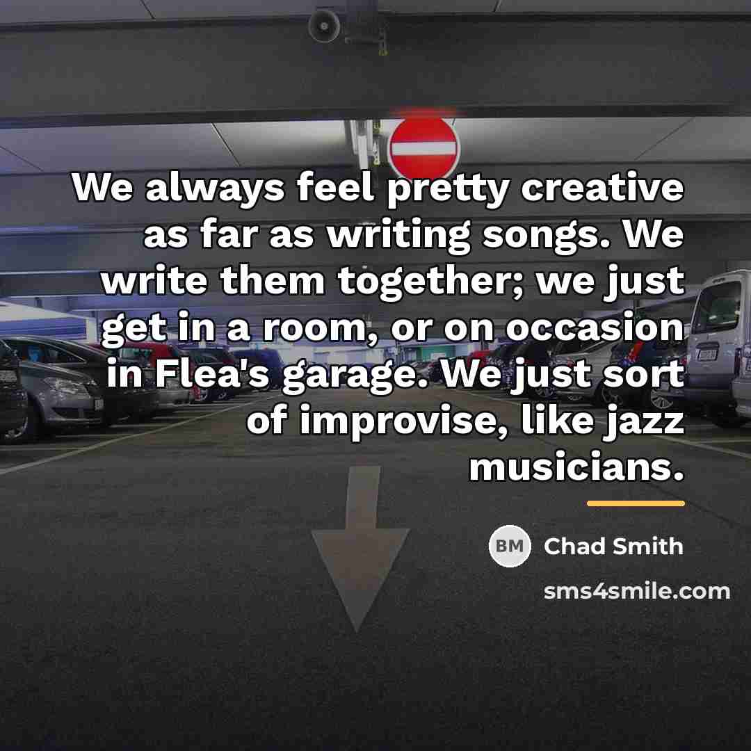 “We always feel pretty creative as far as writing songs.…” quote by Chad Smith