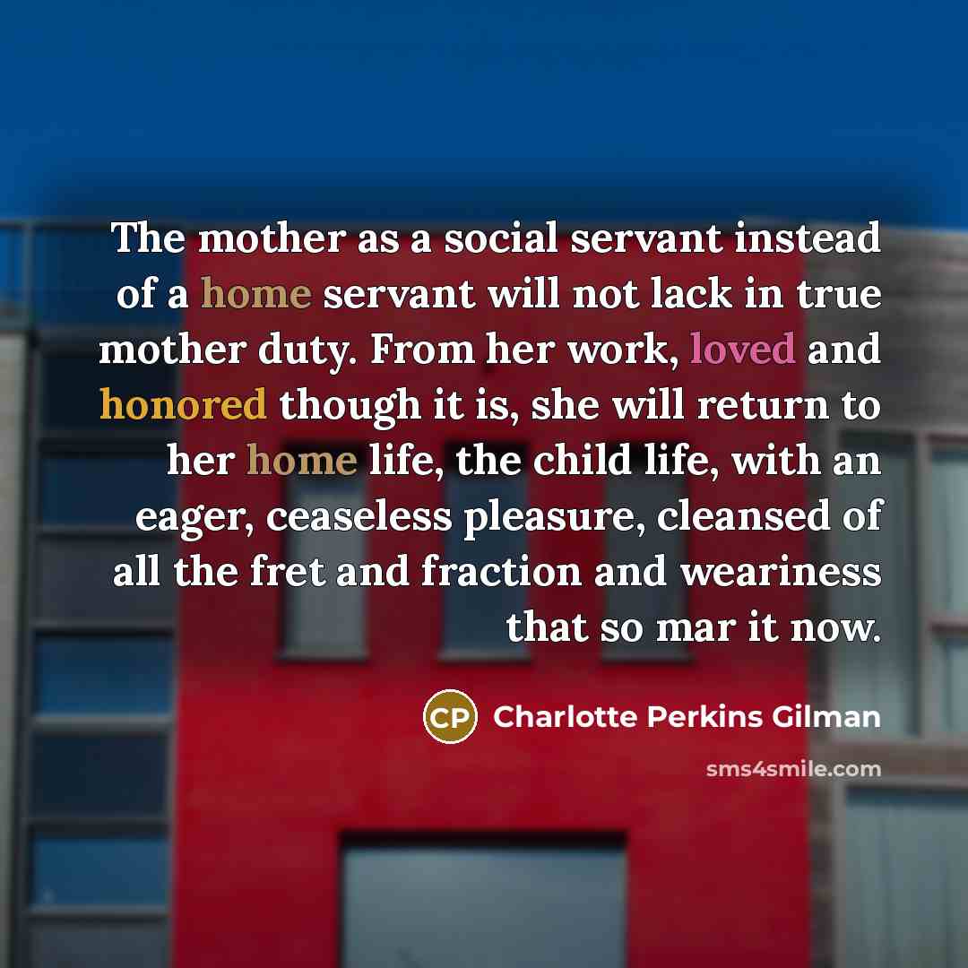 “The mother as a social servant instead of a home…” quote by Charlotte Perkins Gilman