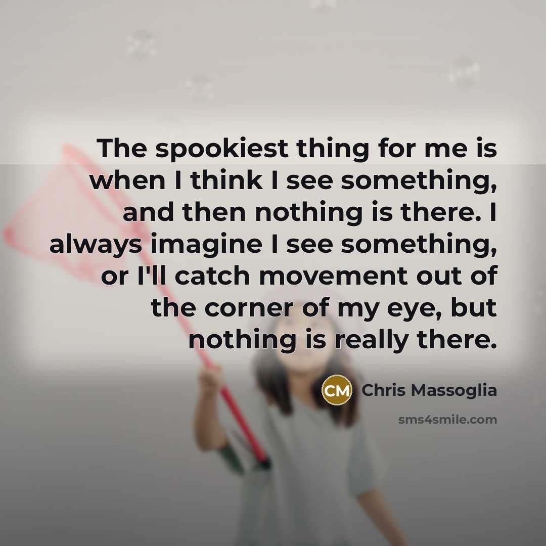 “The spookiest thing for me is when I think I…” quote by Chris Massoglia