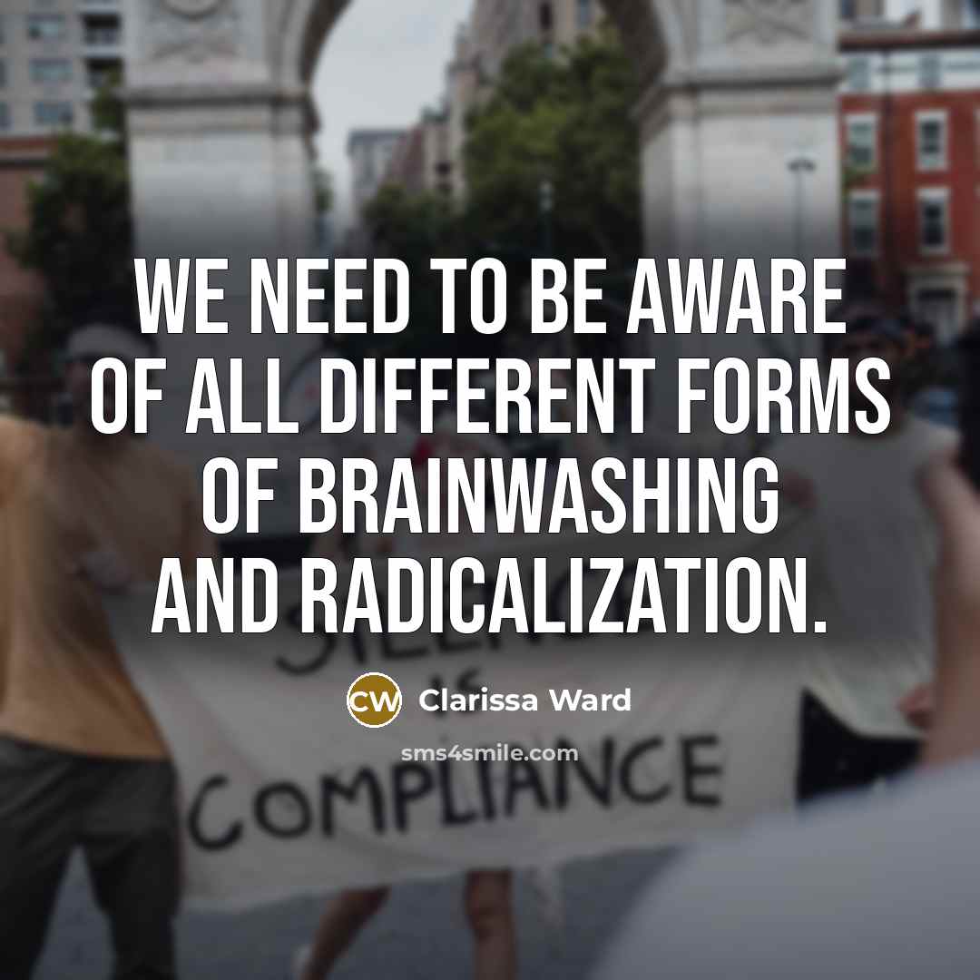 “We need to be aware of all different forms of…” quote by Clarissa Ward