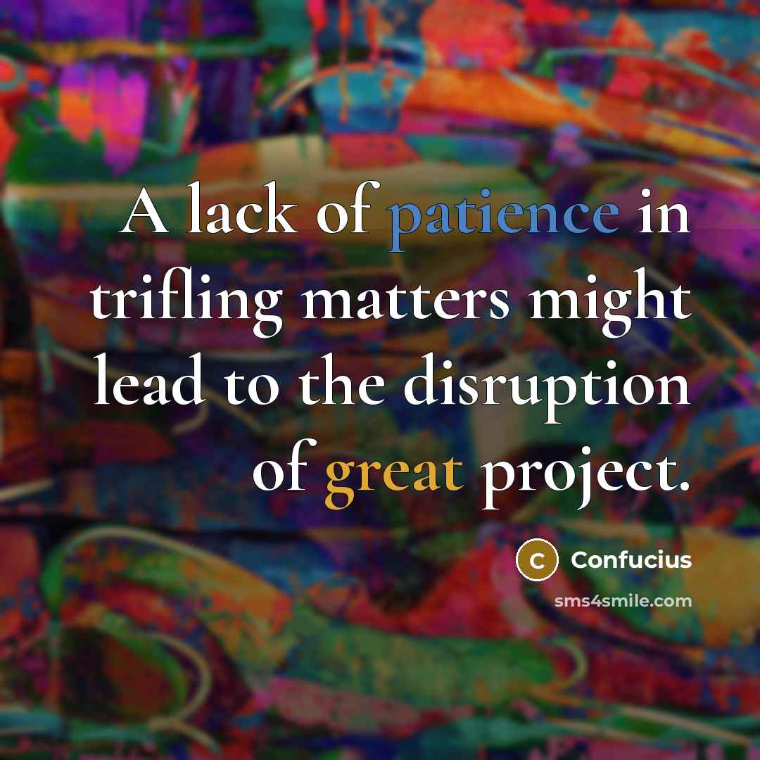 “A lack of patience in trifling matters might lead to…” quote by Confucius