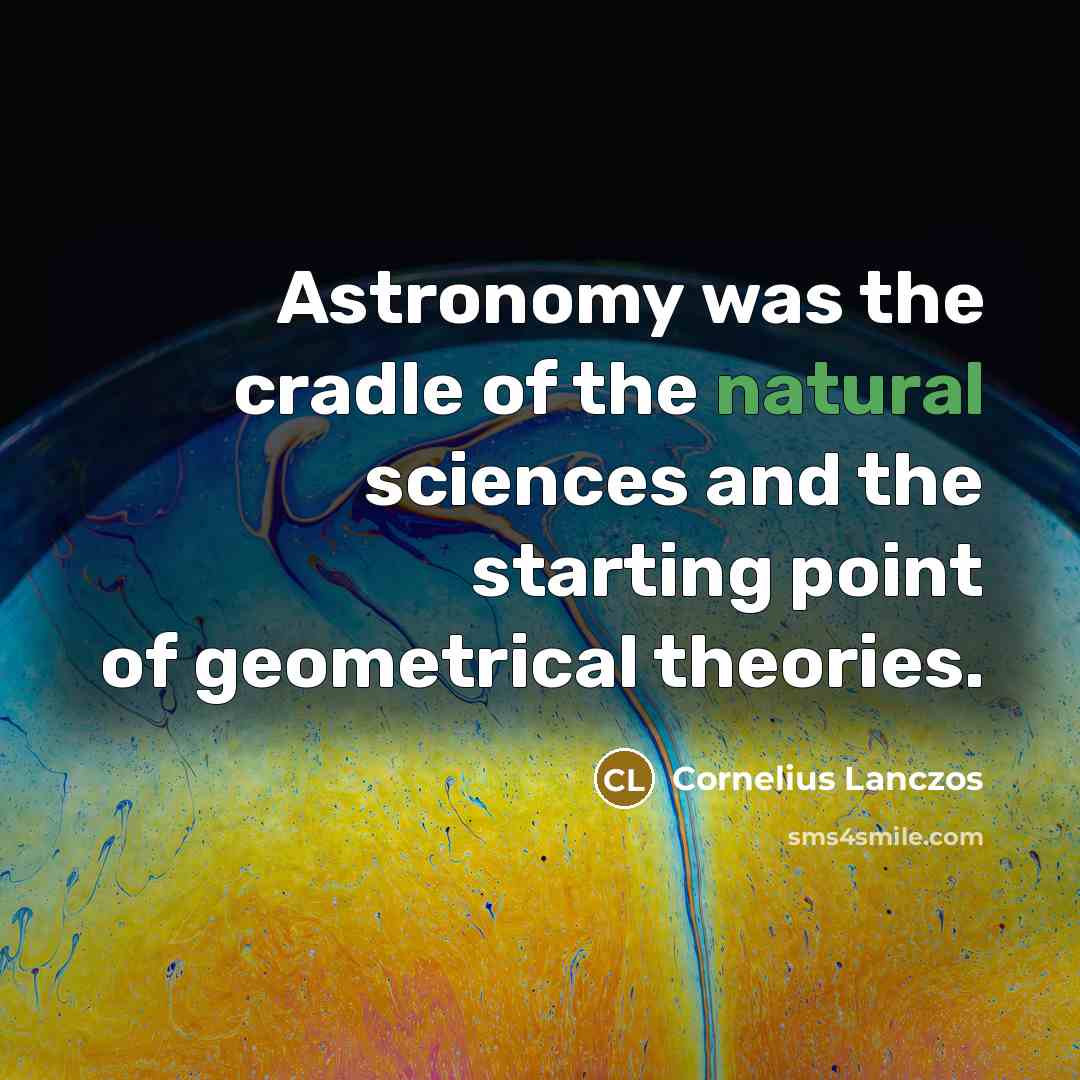 “Astronomy was the cradle of the natural sciences and the…” quote by Cornelius Lanczos
