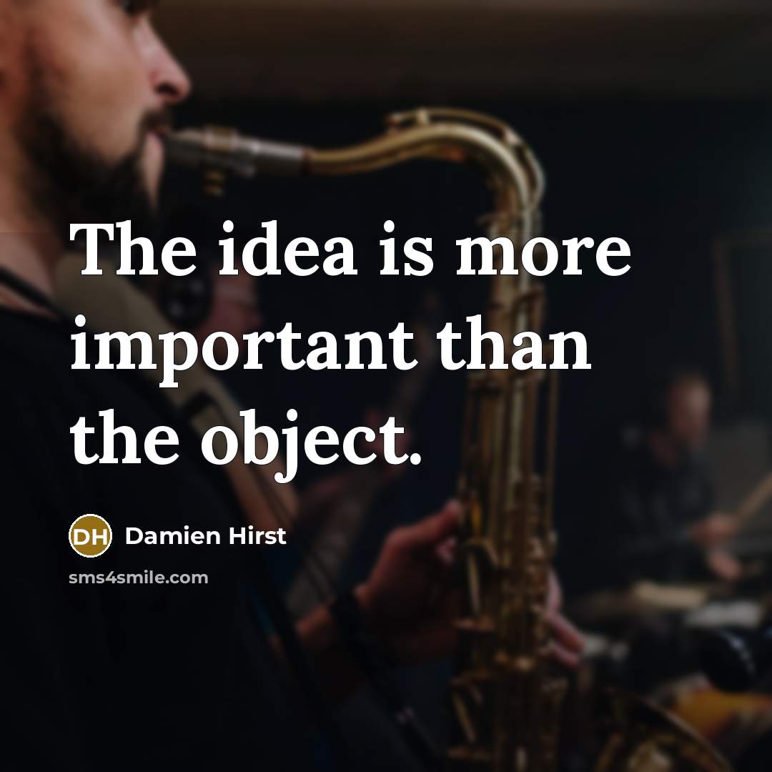 “The idea is more important than the object.…” quote by Damien Hirst
