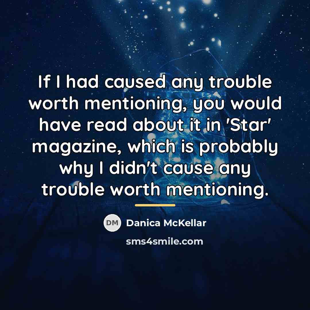 “If I had caused any trouble worth mentioning, you would…” quote by Danica McKellar