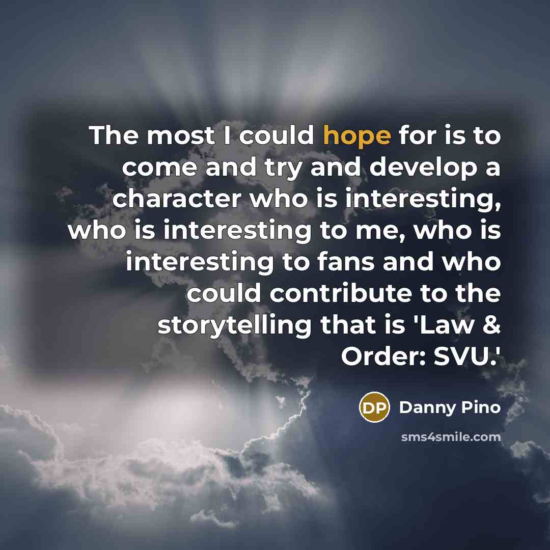 “The most I could hope for is to come and…” quote by Danny Pino