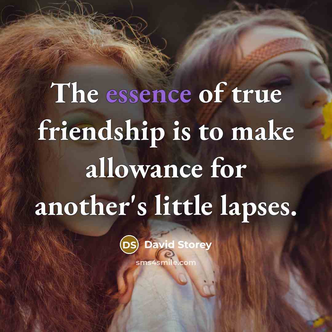 “The essence of true friendship is to make allowance for…” quote by David Storey