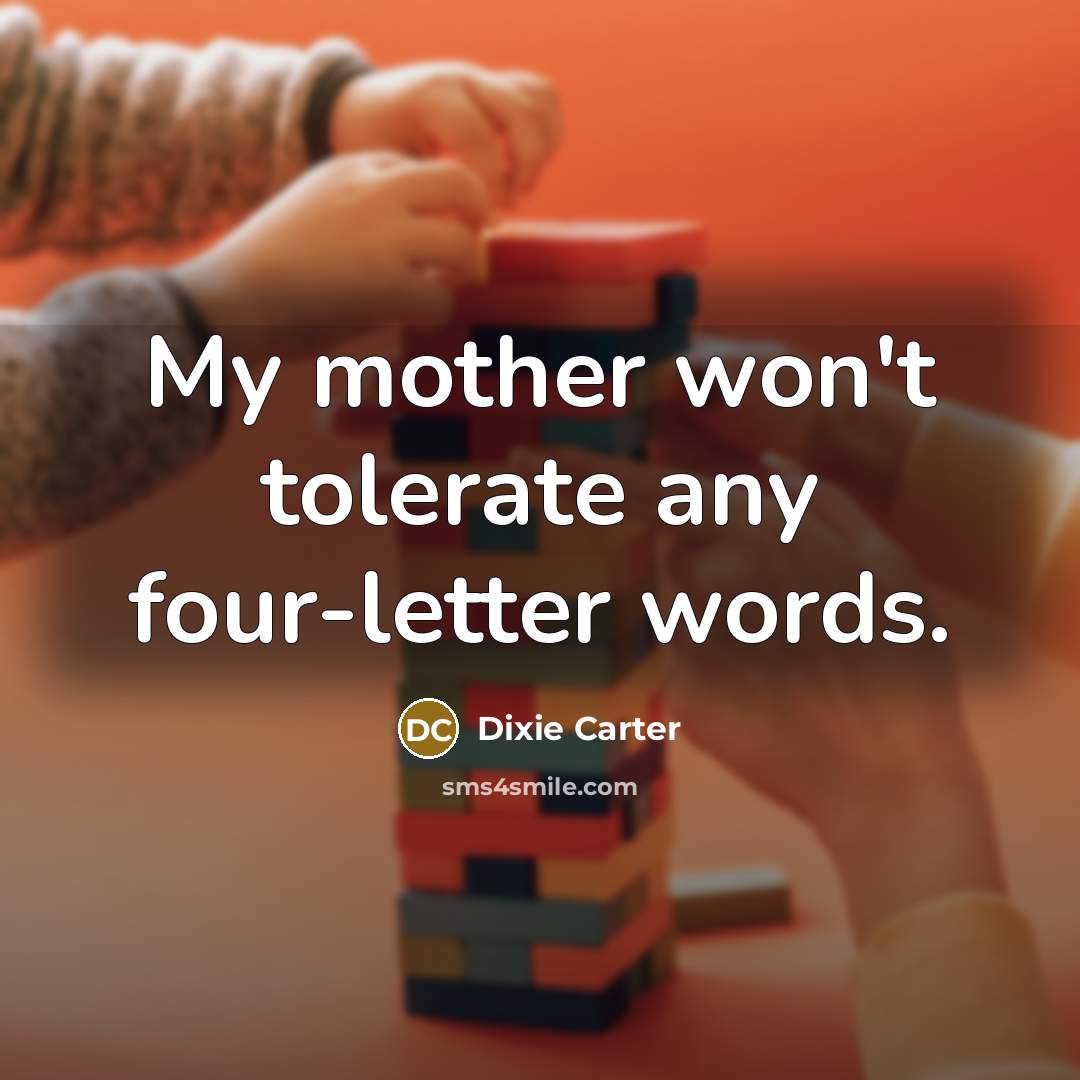 “My mother won't tolerate any four-letter words.…” quote by Dixie Carter