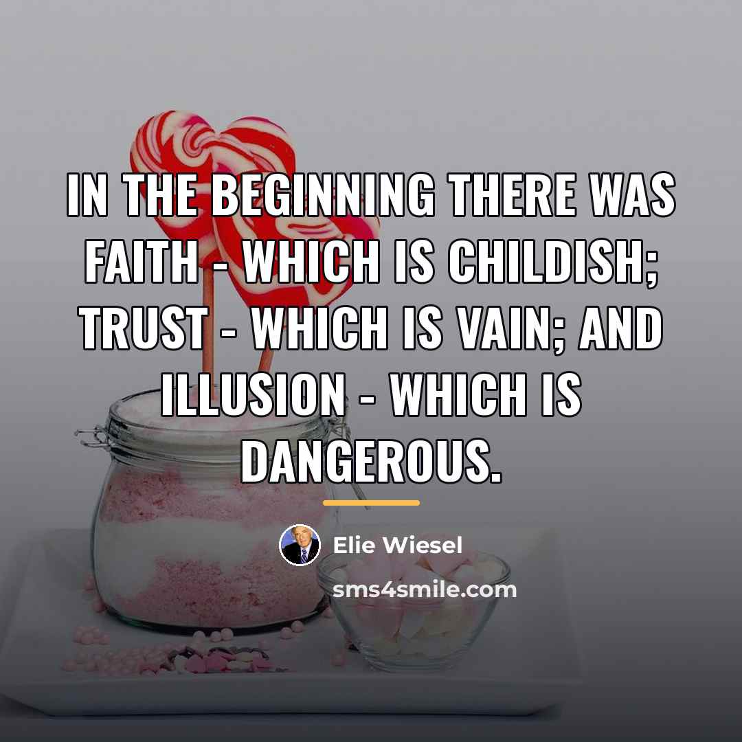 “In the beginning there was faith - which is childish;…” quote by Elie Wiesel