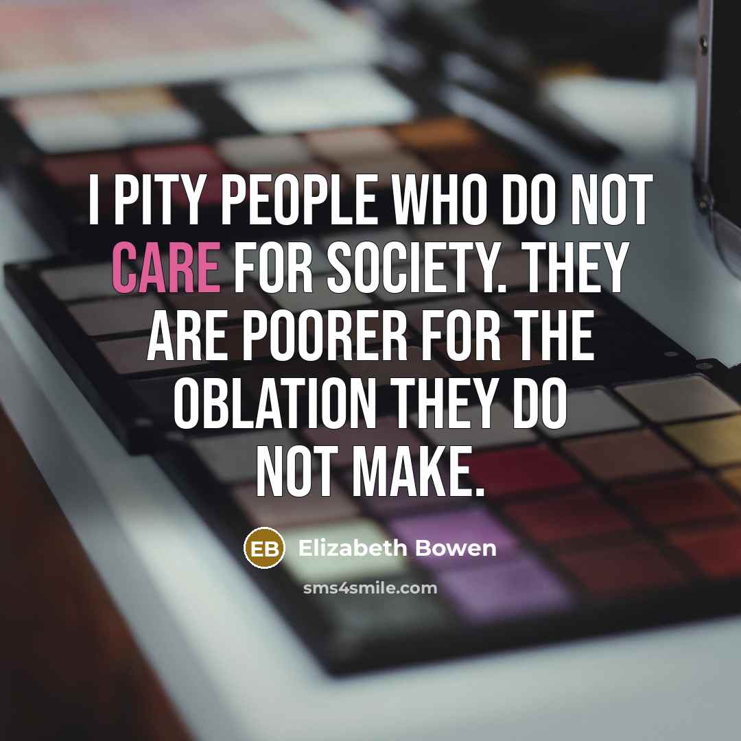 “I pity people who do not care for Society. They…” quote by Elizabeth Bowen