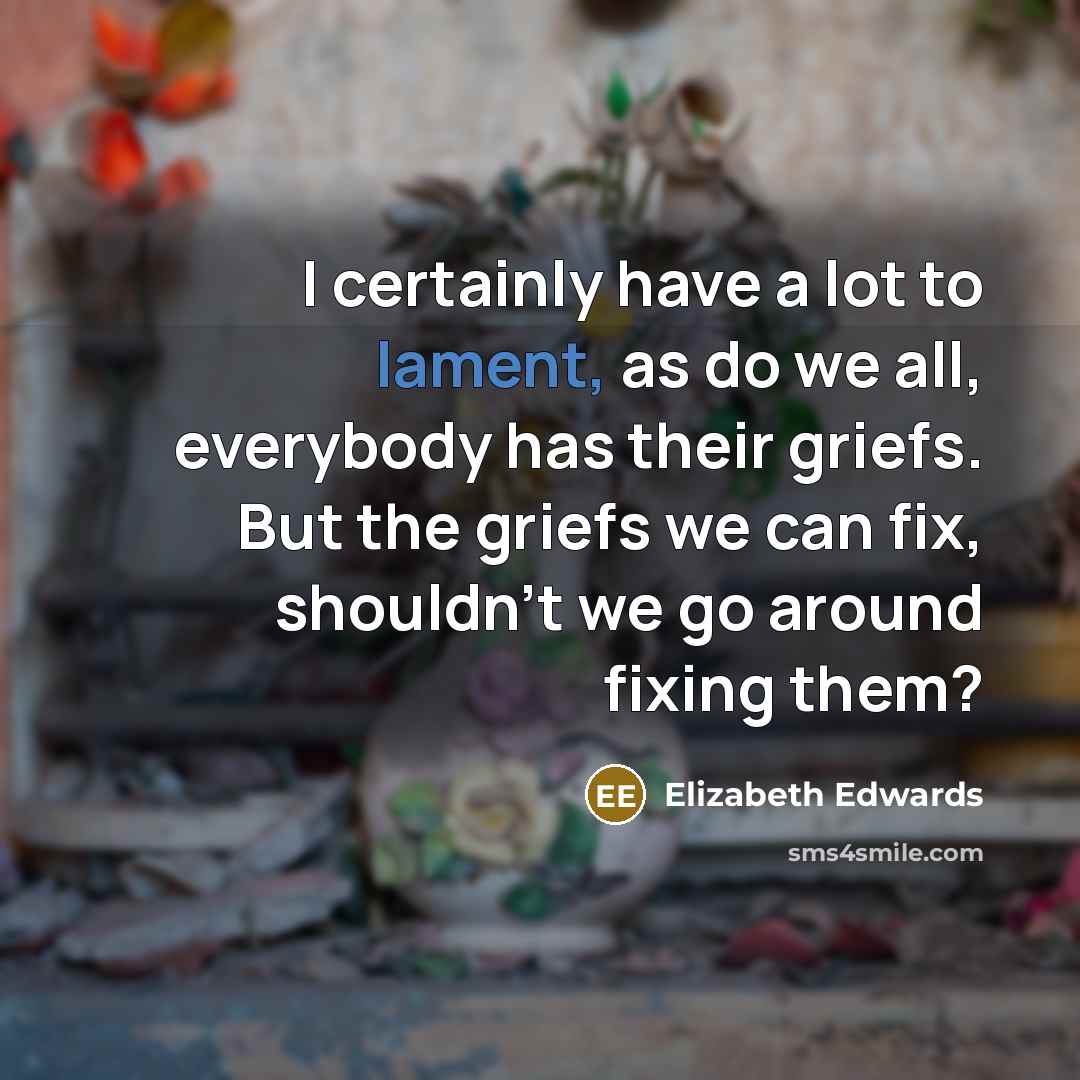“I certainly have a lot to lament, as do we…” quote by Elizabeth Edwards