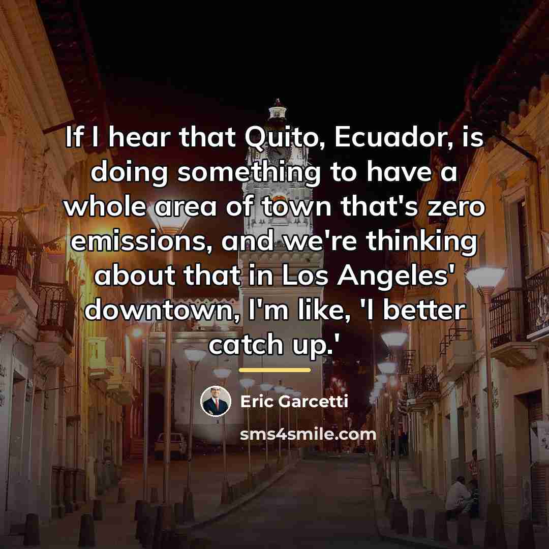 “If I hear that Quito, Ecuador, is doing something to…” quote by Eric Garcetti