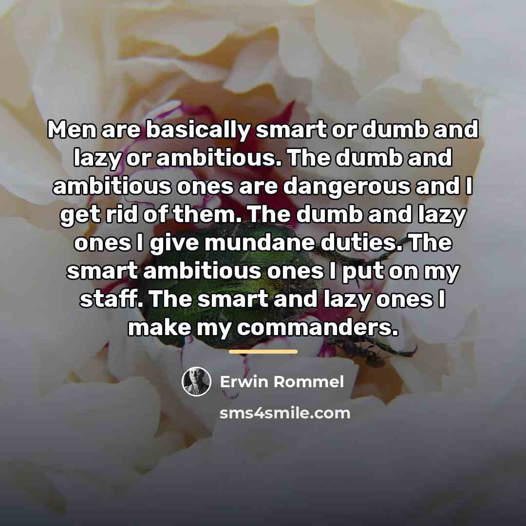 “Men are basically smart or dumb and lazy or ambitious.…” quote by Erwin Rommel