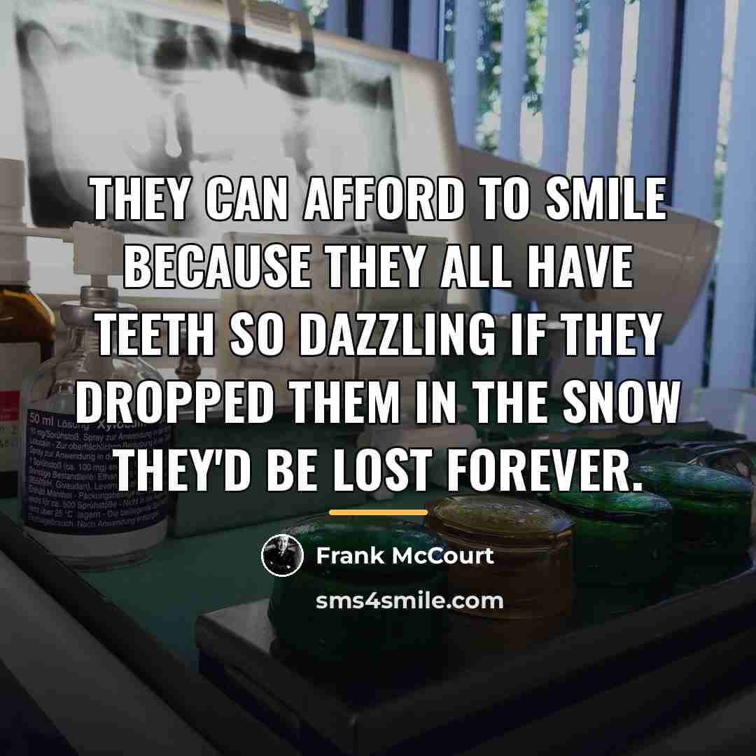 “They can afford to smile because they all have teeth…” quote by Frank McCourt