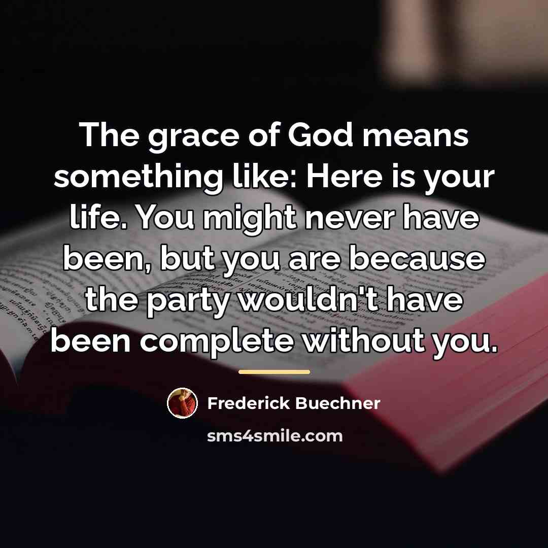 “The grace of God means something like: Here is your…” quote by Frederick Buechner