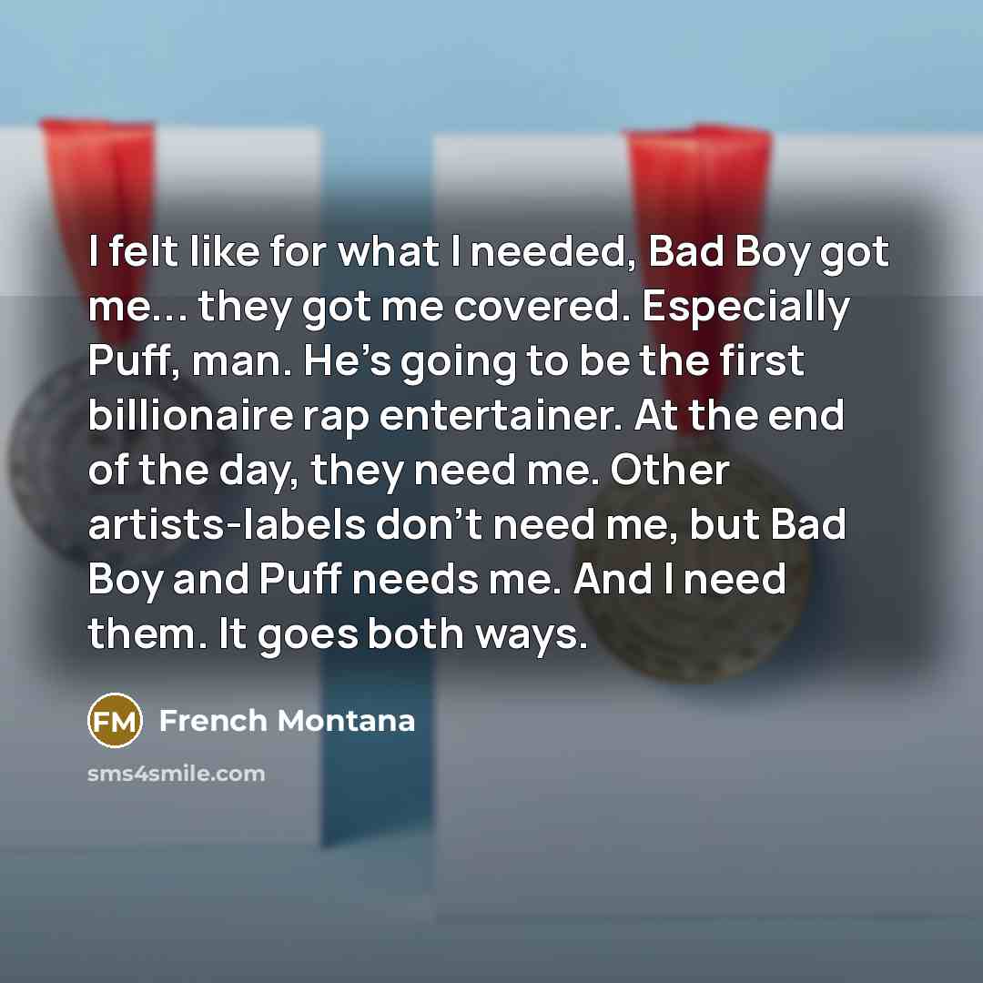 “I felt like for what I needed, Bad Boy got…” quote by French Montana