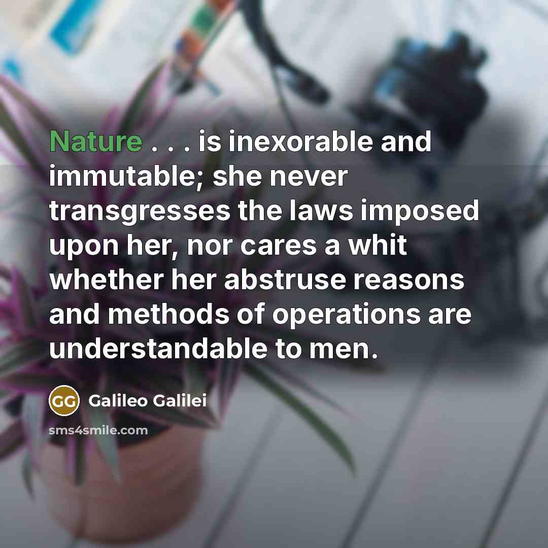 “Nature . . . is inexorable and immutable; she never…” quote by Galileo Galilei