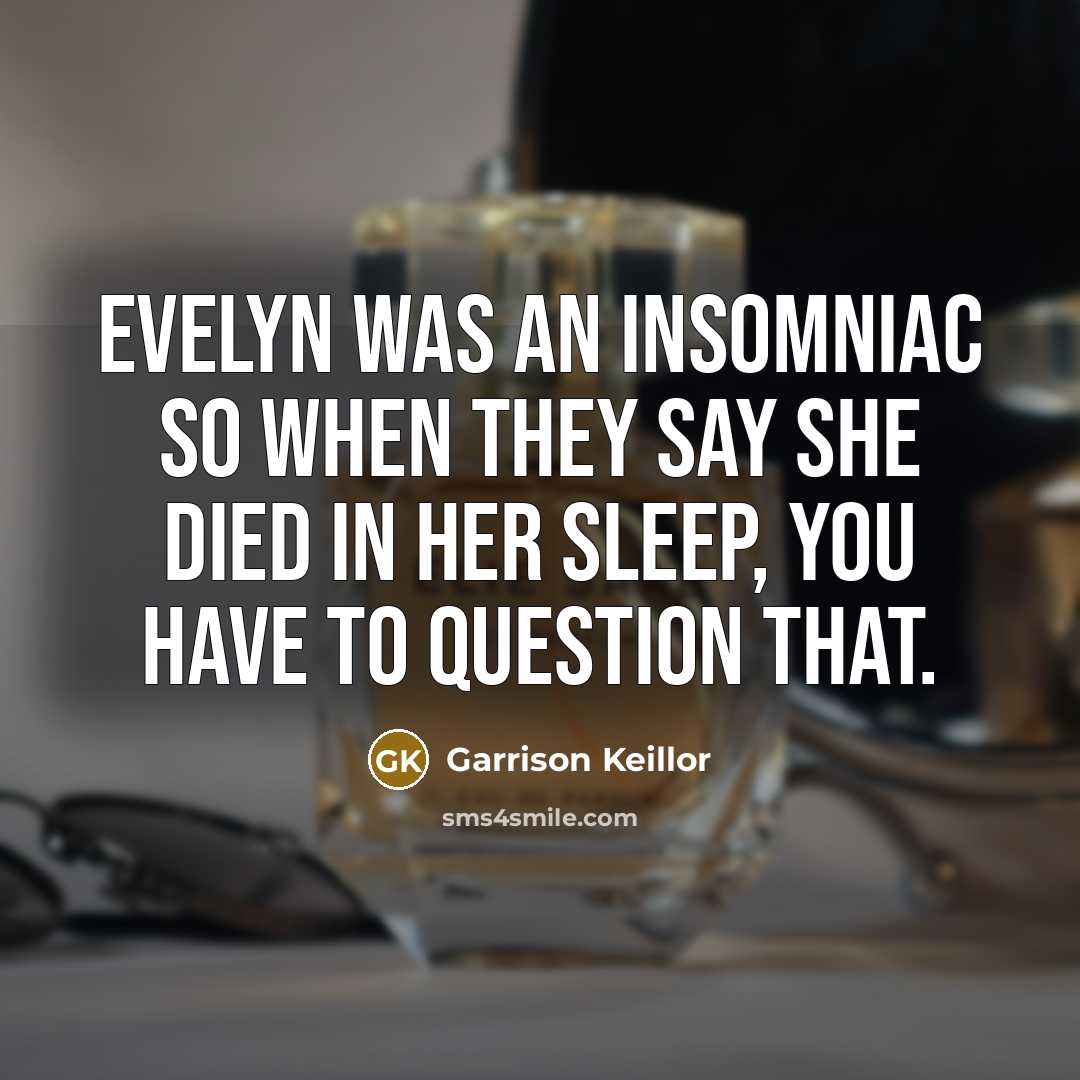 “Evelyn was an insomniac so when they say she died…” quote by Garrison Keillor