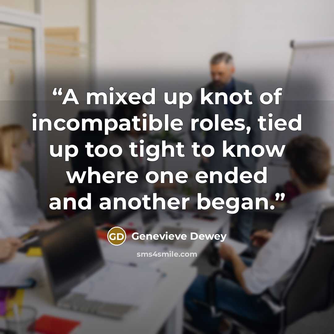 “A mixed up knot of incompatible roles, tied up too tight to know where one ended and another began.” quote by Genevieve Dewey