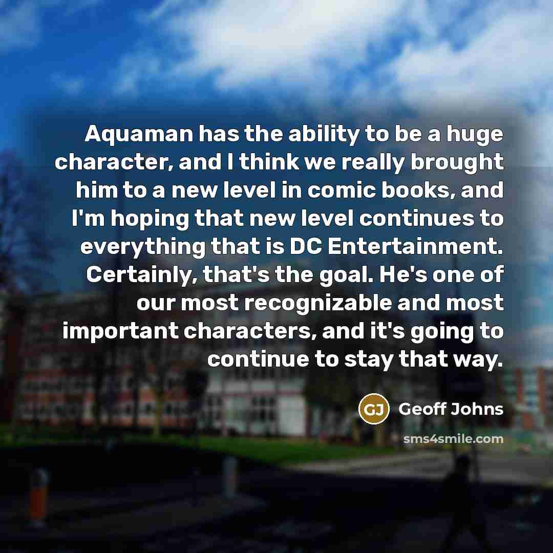 “Aquaman has the ability to be a huge character, and…” quote by Geoff Johns