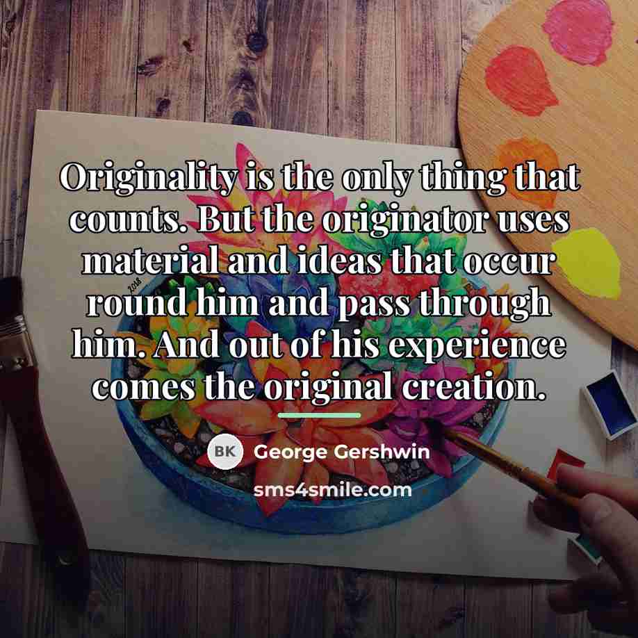 “Originality is the only thing that counts. But the originator…” quote by George Gershwin