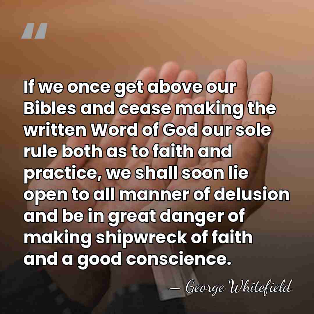 If we once get above our Bibles and cease making the written&hellip; - George Whitefield