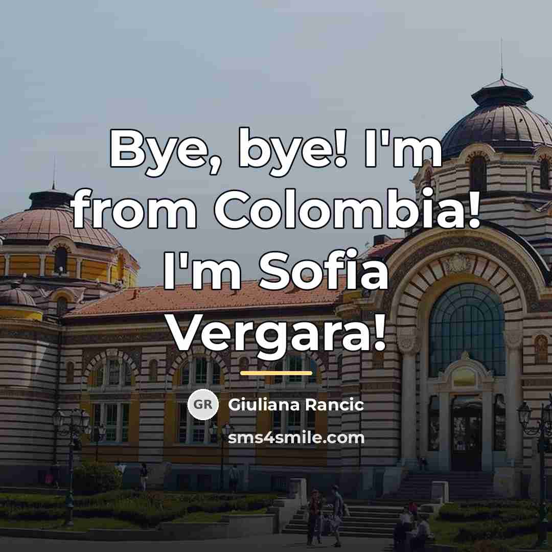 “Bye, bye! I'm from Colombia! I'm Sofia Vergara!…” quote by Giuliana Rancic