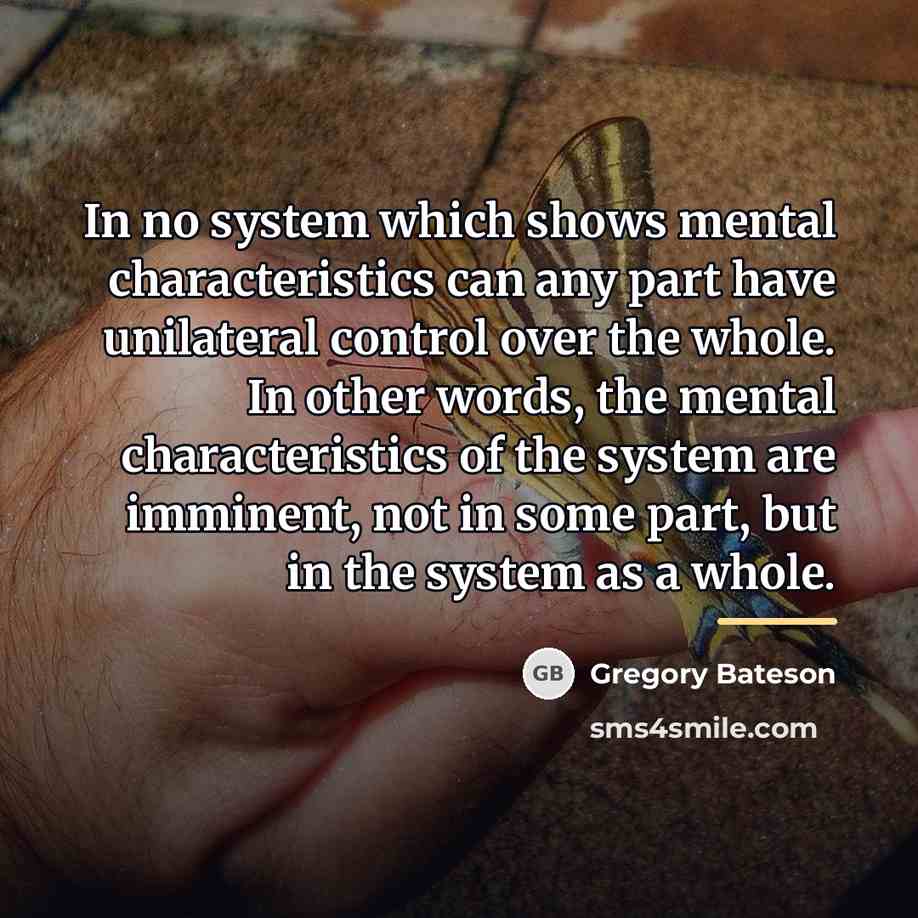 “In no system which shows mental characteristics can any part…” quote by Gregory Bateson