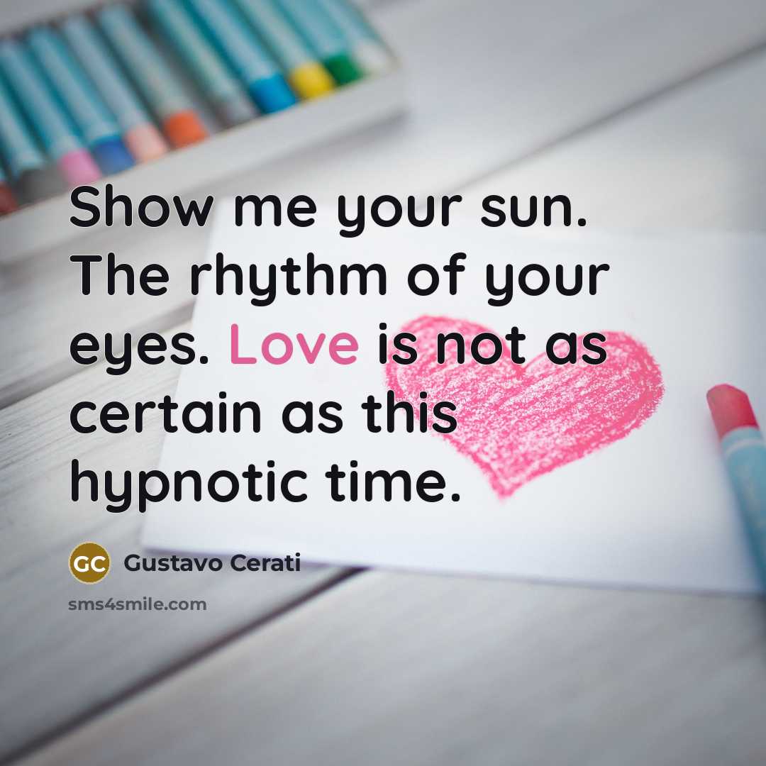 “Show me your sun. The rhythm of your eyes. Love…” quote by Gustavo Cerati