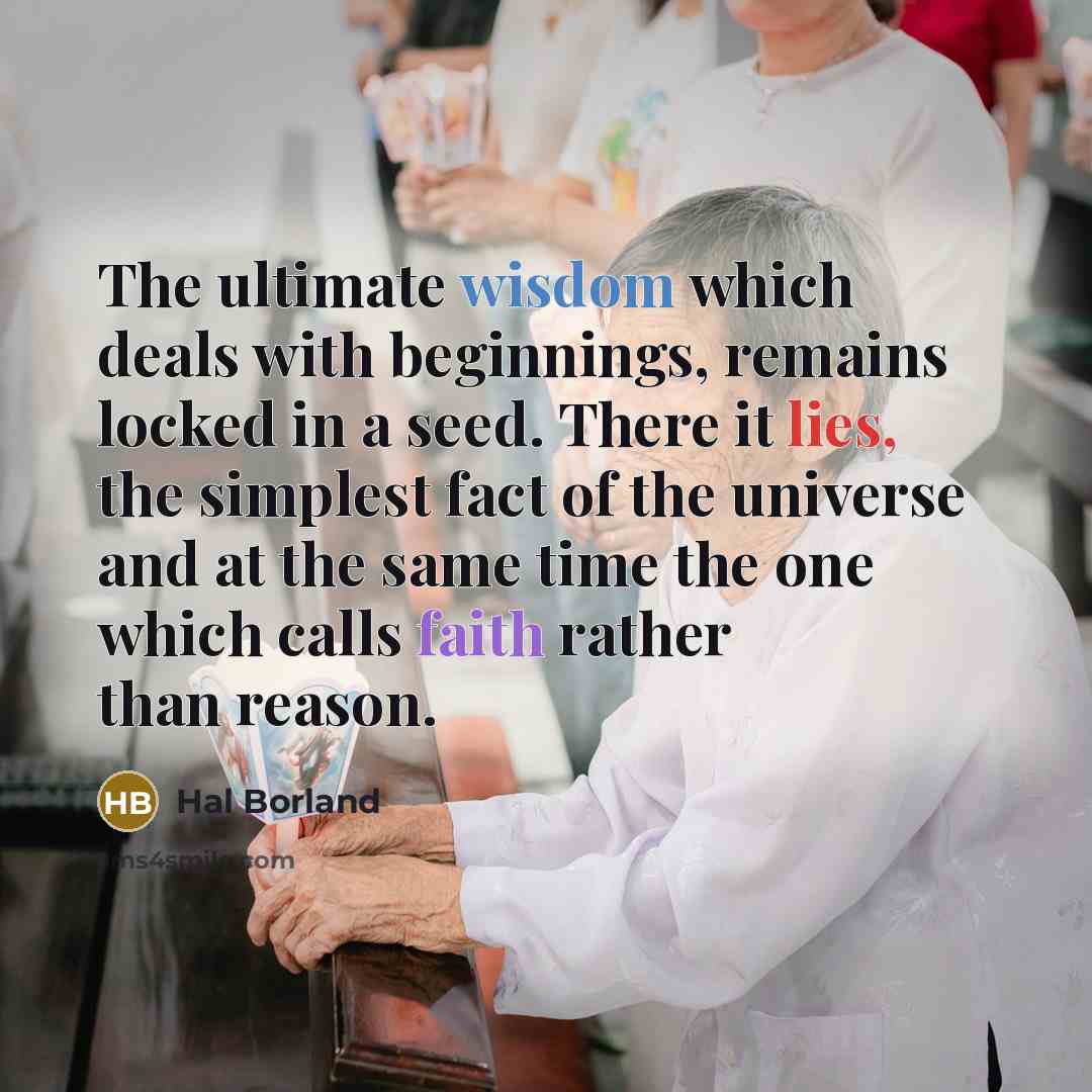“The ultimate wisdom which deals with beginnings, remains locked in…” quote by Hal Borland