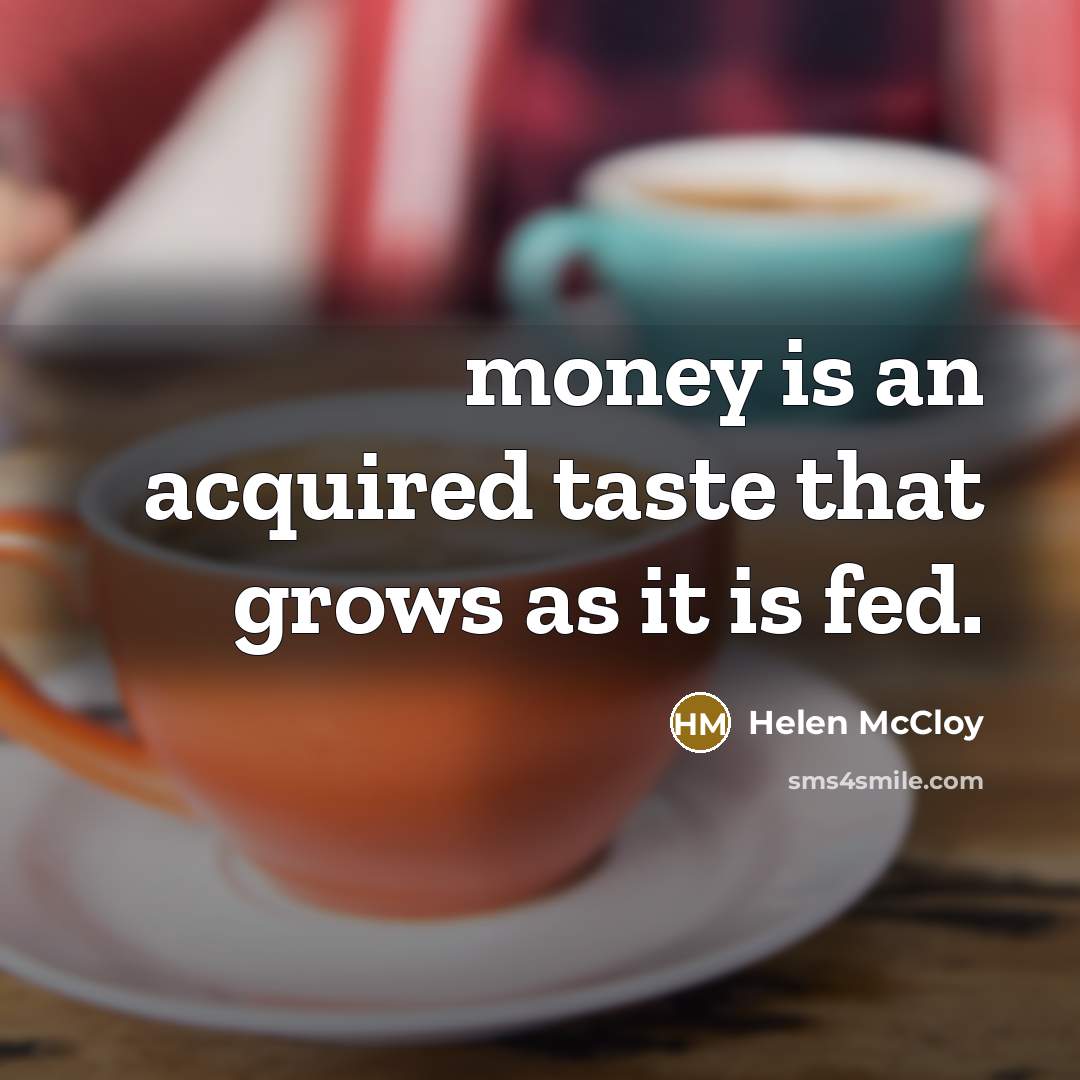 “money is an acquired taste that grows as it is…” quote by Helen McCloy
