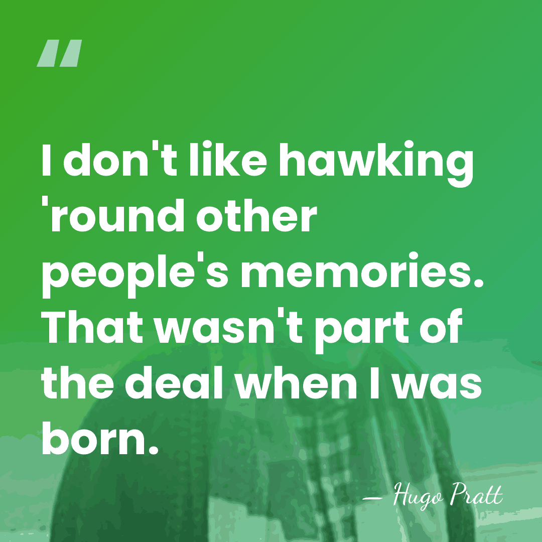 I don't like hawking 'round other people's memories. That wasn't part of&hellip; - Hugo Pratt