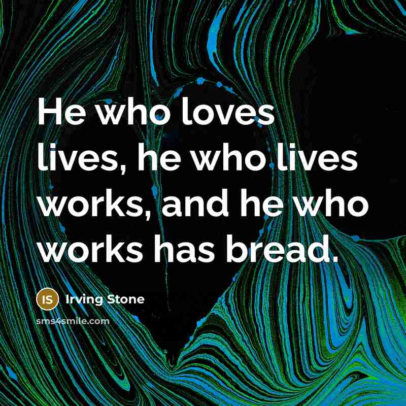 “He who loves lives, he who lives works, and he…” quote by Irving Stone