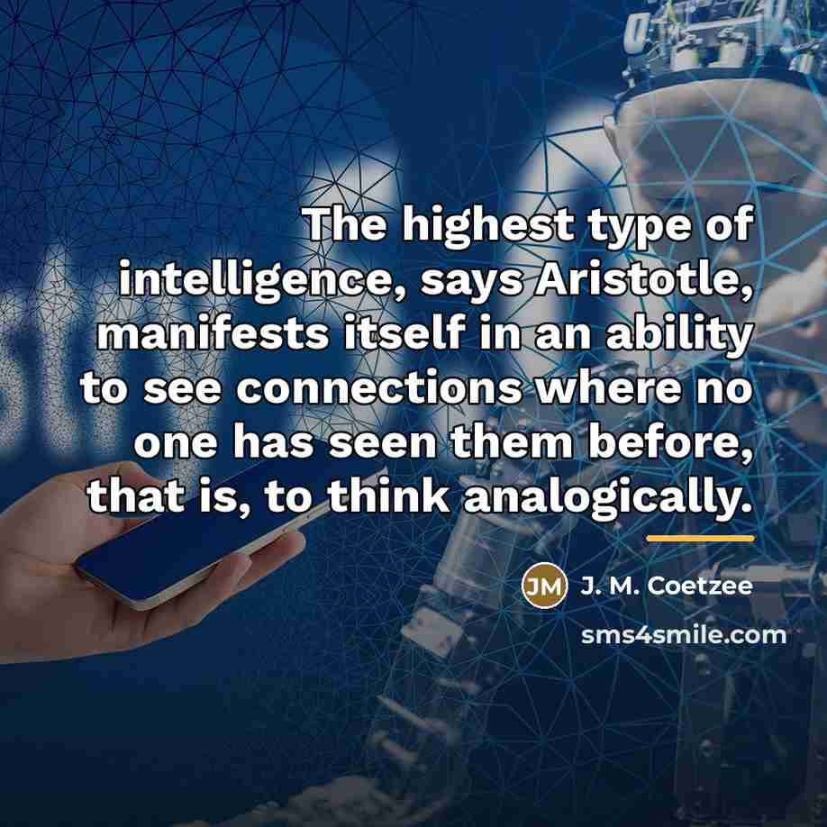 “The highest type of intelligence, says Aristotle, manifests itself in…” quote by J. M. Coetzee