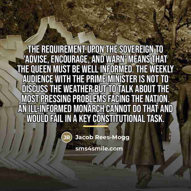 “The requirement upon the sovereign to 'advise, encourage, and warn'…” quote by Jacob Rees-Mogg